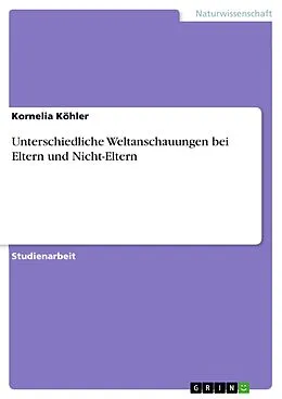 E-Book (pdf) Unterschiedliche Weltanschauungen bei Eltern und Nicht-Eltern von Kornelia Köhler