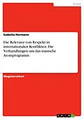 E-Book (pdf) Die Relevanz von Respekt in internationalen Konflikten. Die Verhandlungen um das iranische Atomprogramm von Isabella Hermann