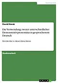 E-Book (pdf) Die Verwendung zweier unterschiedlicher Demonstrativpronomina in gesprochenem Deutsch von David Horak