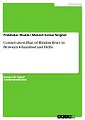E-Book (pdf) Conservation Plan of Hindon River In Between Ghaziabad and Delhi von Prabhakar Shukla, Mukesh Kumar Singhal