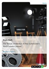E-Book (epub) The Visual Aesthetics of Baz Luhrmann's "Red Curtain Cinema" von Anett Koch