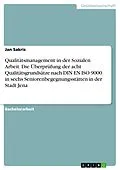 E-Book (pdf) Qualitätsmanagement in der Sozialen Arbeit. Die Überprüfung der acht Qualitätsgrundsätze nach DIN EN ISO 9000 in sechs Seniorenbegegnungsstätten in der Stadt Jena von Jan Sakris