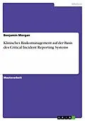 E-Book (epub) Klinisches Risikomanagement auf der Basis des Critical Incident Reporting Systems von Benjamin Morgan