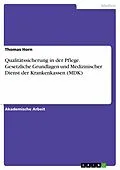 E-Book (epub) Qualitätssicherung in der Pflege. Gesetzliche Grundlagen und Medizinischer Dienst der Krankenkassen (MDK) von Thomas Horn