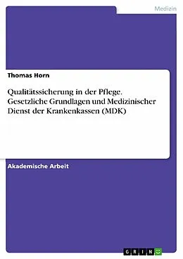 E-Book (epub) Qualitätssicherung in der Pflege. Gesetzliche Grundlagen und Medizinischer Dienst der Krankenkassen (MDK) von Thomas Horn