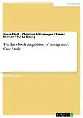 E-Book (pdf) The Facebook acquisition of Instagram. A Case Study von Josua Flath, Christian Lütkemeyer, Samet Mercan
