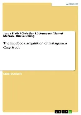 E-Book (pdf) The Facebook acquisition of Instagram. A Case Study von Josua Flath, Christian Lütkemeyer, Samet Mercan