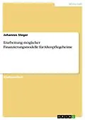 E-Book (pdf) Erarbeitung möglicher Finanzierungsmodelle für Altenpflegeheime von Johannes Steger