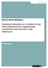 E-Book (pdf) Emotional exhaustion as a mediator in the relationship between organisational commitment and extra-role work behaviours von Marcos Alonso Rodriguez