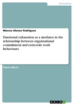 E-Book (pdf) Emotional exhaustion as a mediator in the relationship between organisational commitment and extra-role work behaviours von Marcos Alonso Rodriguez
