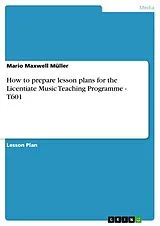 Kartonierter Einband (Kt) How to prepare lesson plans for the Licentiate Music Teaching Programme - T601 von Mario Maxwell Müller