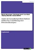 E-Book (pdf) Analyse des Gesundheitsproblems Diabetes mellitus Typ 2 und Planung eines Präventionskonzeptes von Moritz Wenninger, Christoph Joost, Lisa Glück