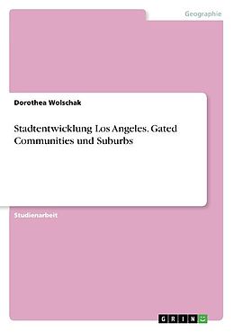 Kartonierter Einband Stadtentwicklung Los Angeles. Gated Communities und Suburbs von Dorothea Wolschak
