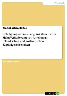 E-Book (pdf) Beteiligungsveräußerung aus steuerlicher Sicht: Veräußerung von Anteilen an inländischen und ausländischen Kapitalgesellschaften von Jan Sebastian Rolfes