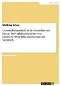 E-Book (pdf) Unternehmensethik in der betrieblichen Praxis. Die Verhaltenskodizes von Deutscher Post DHL und Hermes im Vergleich von Matthias Schulz