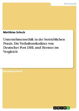 E-Book (pdf) Unternehmensethik in der betrieblichen Praxis. Die Verhaltenskodizes von Deutscher Post DHL und Hermes im Vergleich von Matthias Schulz