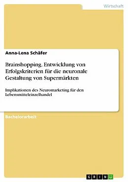 E-Book (epub) Brainshopping. Entwicklung von Erfolgskriterien für die neuronale Gestaltung von Supermärkten von Anna-Lena Schäfer