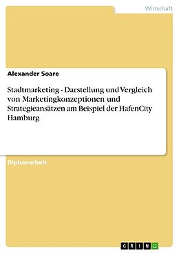 Kartonierter Einband Stadtmarketing - Darstellung und Vergleich von Marketingkonzeptionen und Strategieansätzen am Beispiel der HafenCity Hamburg von Alexander Soare