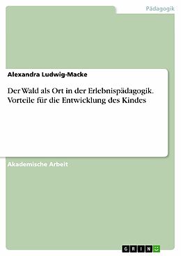 E-Book (epub) Der Wald als Ort in der Erlebnispädagogik. Vorteile für die Entwicklung des Kindes von Alexandra Ludwig-Macke