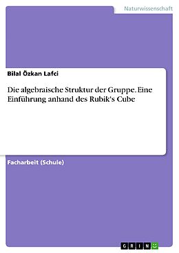 E-Book (pdf) Die algebraische Struktur der Gruppe. Eine Einführung anhand des Rubik's Cube von Bilal Özkan Lafci
