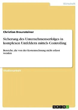 E-Book (pdf) Sicherung des Unternehmenserfolges in komplexen Umfeldern mittels Controlling von Christian Braunsteiner