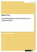 E-Book (pdf) Investmentbanken und ihre Rolle in der Subprime-Krise von Markus Frick