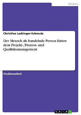 E-Book (pdf) Der Mensch als handelnde Person hinter dem Projekt-, Prozess- und Qualitätsmanagement von Christine Lackinger-Schmutz