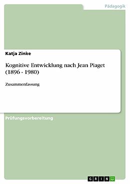 E-Book (pdf) Kognitive Entwicklung nach Jean Piaget (1896 - 1980) von Katja Zinke