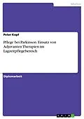 E-Book (pdf) Pflege bei Parkinson. Einsatz von Adjuvanten Therapien im Lagzeitpflegebereich von Peter Kopf