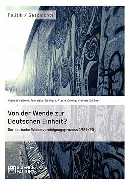 E-Book (epub) Von der Wende zur Deutschen Einheit? Der deutsche Wiedervereinigungsprozess 1989/90 von Michael Vollmer, Franziska Eichhorn, Alexis Demos