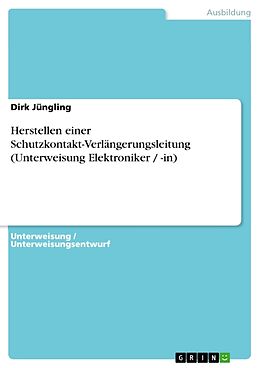 Kartonierter Einband Herstellen einer Schutzkontakt-Verlängerungsleitung (Unterweisung Elektroniker / -in) von Dirk Jüngling