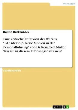 E-Book (pdf) Eine kritische Reflexion des Werkes "E-Leadership. Neue Medien in der Personalführung" von Dr. Renato C. Müller. Was ist an diesem Führungsansatz neu? von Kristin Huckenbeck