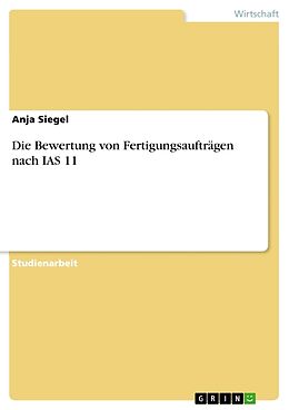 Kartonierter Einband Die Bewertung von Fertigungsaufträgen nach IAS 11 von Anja Siegel