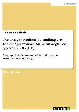 E-Book (pdf) Die ertragssteuerliche Behandlung von Sanierungsgewinnen nach dem Wegfall des § 3 Nr. 66 EStG (a. F.) von Tobias Knobloch
