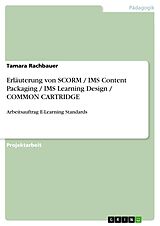 E-Book (pdf) Erläuterung von SCORM / IMS Content Packaging / IMS Learning Design / COMMON CARTRIDGE von Tamara Rachbauer