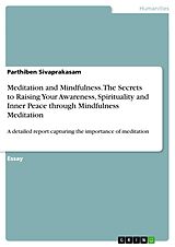 E-Book (pdf) Meditation and Mindfulness. The Secrets to Raising Your Awareness, Spirituality and Inner Peace through Mindfulness Meditation von Parthiben Sivaprakasam