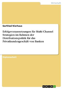Kartonierter Einband Erfolgsvoraussetzungen für Multi Channel Strategien im Rahmen der Distributionspolitik für das Privatkundengeschäft von Banken von Gerfried Nierhaus