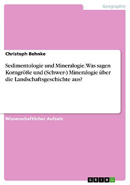 E-Book (pdf) Sedimentologie und Mineralogie. Was sagen Korngröße und (Schwer-) Mineralogie über die Landschaftsgeschichte aus? von Christoph Behnke