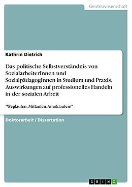 E-Book (pdf) Das politische Selbstverständnis von SozialarbeiterInnen und SozialpädagogInnen in Studium und Praxis. Auswirkungen auf professionelles Handeln in der sozialen Arbeit von Kathrin Dietrich