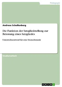 E-Book (pdf) Die Funktion der Satzgliedstellung zur Betonung eines Satzgliedes von Andreas Schellenberg