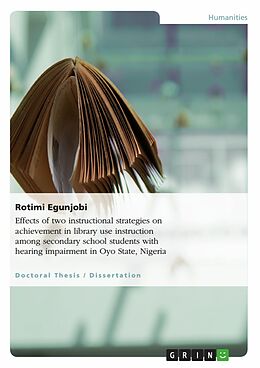 E-Book (pdf) Effects of two instructional strategies on achievement in library use instruction among secondary school students with hearing impairment in Oyo State, Nigeria von Rotimi Egunjobi