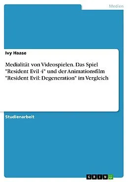 E-Book (pdf) Medialität von Videospielen. Das Spiel "Resident Evil 4" und der Animationsfilm "Resident Evil: Degeneration" im Vergleich von Ivy Haase