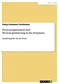 E-Book (pdf) Prozessorganisation und Prozessoptimierung in der Arztpraxis von Katja Lehmann-Teichmann