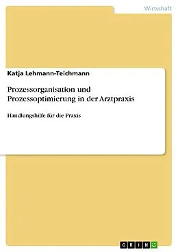 E-Book (pdf) Prozessorganisation und Prozessoptimierung in der Arztpraxis von Katja Lehmann-Teichmann