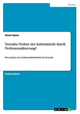 Kartonierter Einband Youtube: Verlust der Authentizität durch Professionalisierung? von Alana Speer