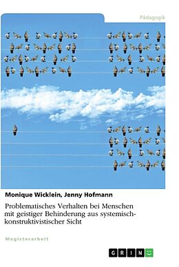 Kartonierter Einband Problematisches Verhalten bei Menschen mit geistiger Behinderung aus systemisch-konstruktivistischer Sicht von Jenny Hofmann, Monique Wicklein