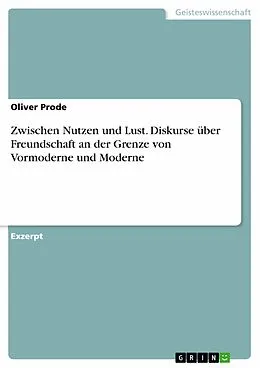 E-Book (pdf) Zwischen Nutzen und Lust. Diskurse über Freundschaft an der Grenze von Vormoderne und Moderne von Oliver Prode