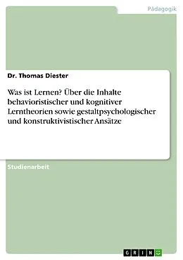 E-Book (pdf) Was ist Lernen? Über die Inhalte behavioristischer und kognitiver Lerntheorien sowie gestaltpsychologischer und konstruktivistischer Ansätze von Thomas Diester
