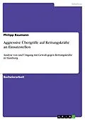 E-Book (epub) Aggressive Übergriffe auf Rettungskräfte an Einsatzstellen von Philipp Baumann