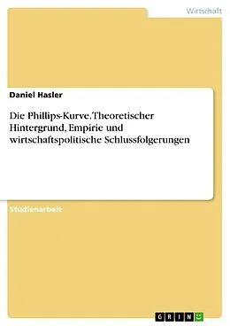 E-Book (pdf) Die Phillips-Kurve. Theoretischer Hintergrund, Empirie und wirtschaftspolitische Schlussfolgerungen von Daniel Hasler